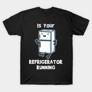 Is Your Refrigerator Running T-Shirt